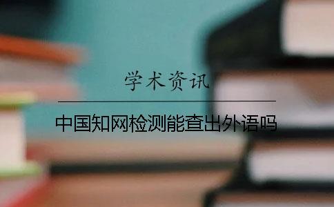 中國學術檢測能查出外語嗎