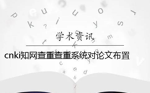 cnki學術查重查重系統對論文布置格式要求