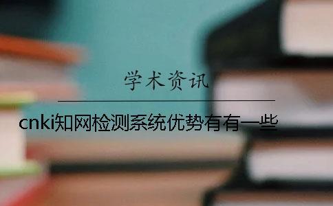 cnki學(xué)術(shù)檢測系統(tǒng)優(yōu)勢有有一些