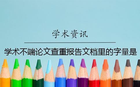 學術不端論文查重報告文檔里的字量是字符數還是字量
