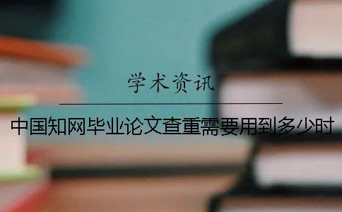 中國學術畢業論文查重需要用到多少時間