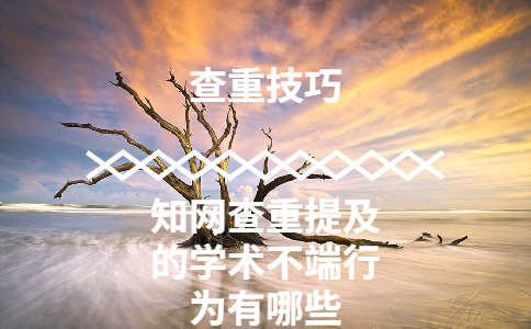 學(xué)術(shù)查重提及的學(xué)術(shù)不端行為有哪些