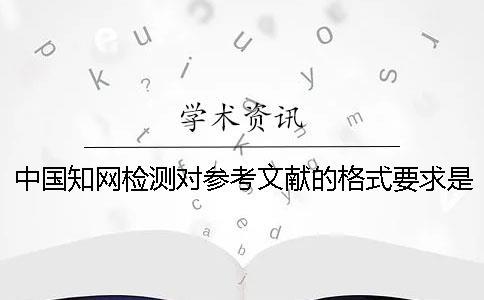 中國學術檢測對參考文獻的格式要求是怎么能的？