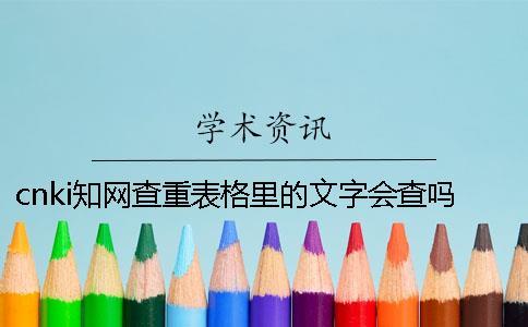 cnki學術查重表格里的文字會查嗎？