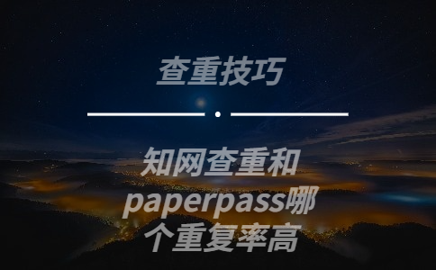 學術查重和paperpass哪個重復率高
