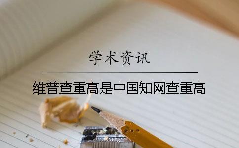維普查重高是中國(guó)學(xué)術(shù)查重高