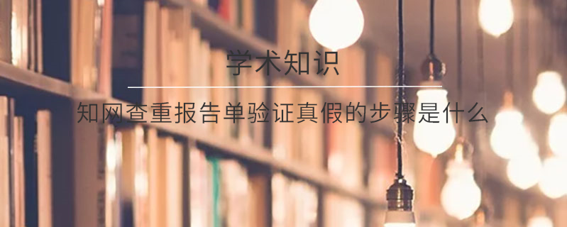 學術查重報告單驗證真假的步驟是什么