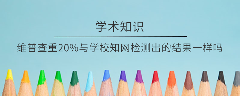 維普查重20%與學校學術檢測出的結果一樣嗎