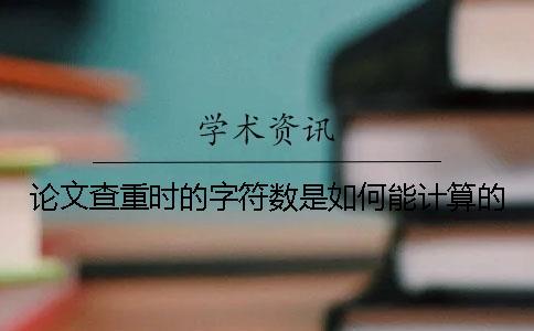 論文查重時的字符數是如何能計算的？
