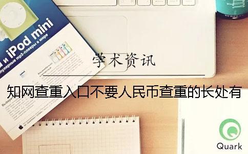 學(xué)術(shù)查重入口不要人民幣查重的長處有哪幾個(gè)呢？