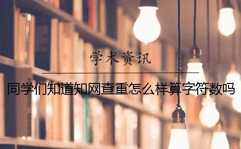 同學們知道學術查重怎么樣算字符數嗎？