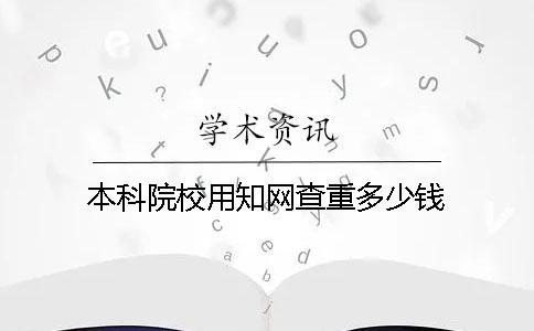 本科院校用學(xué)術(shù)查重多少錢