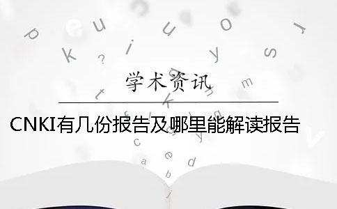 CNKI有幾份報告及哪里能解讀報告？