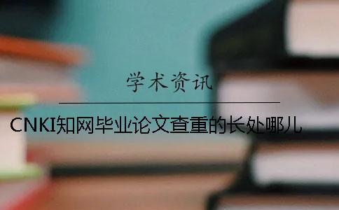 CNKI學術畢業論文查重的長處哪兒有？