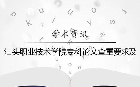 汕頭職業技術學院專科論文查重要求及重復率 汕頭職業技術學院是本科還是專科