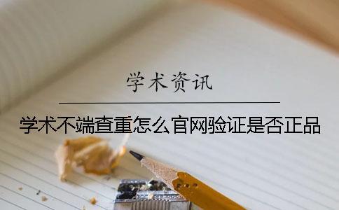 學術不端查重怎么官網驗證是否正品？