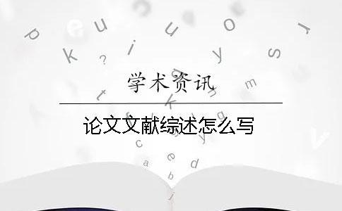 論文文獻(xiàn)綜述怎么寫