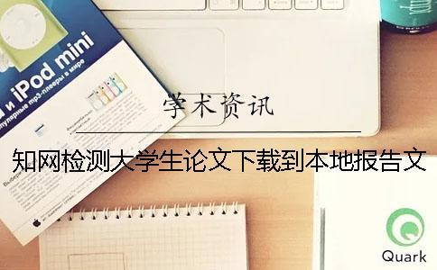 學術檢測大學生論文下載到本地報告文檔怎么官網驗證正品