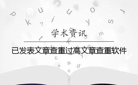 已發表文章查重過高文章查重軟件