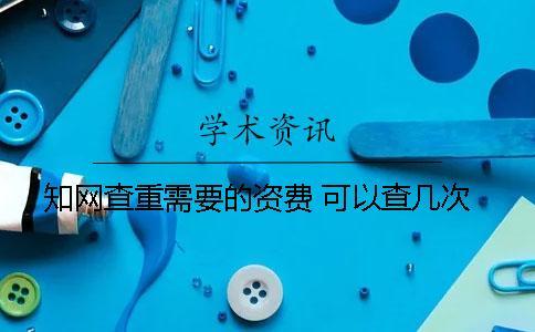 學(xué)術(shù)查重需要的資費(fèi) 可以查幾次