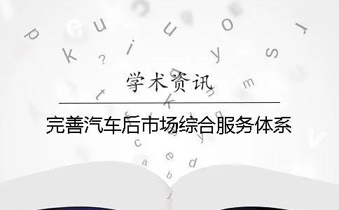 完善汽車后市場綜合服務(wù)體系
