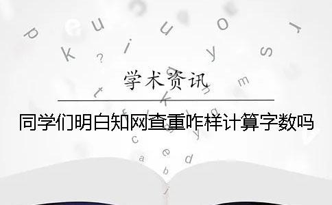 同學們明白學術查重咋樣計算字數嗎？