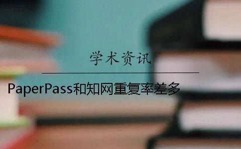 PaperPass和學術重復率差多少