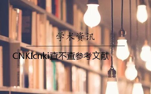 CNKIcnki查不查參考文獻(xiàn)