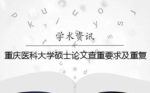 重慶醫(yī)科大學(xué)碩士論文查重要求及重復(fù)率