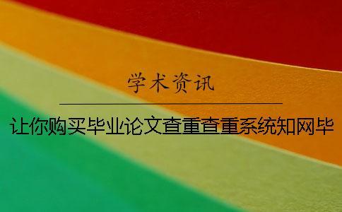 讓你購買畢業論文查重查重系統？學術畢業論文測試有那些優勢？