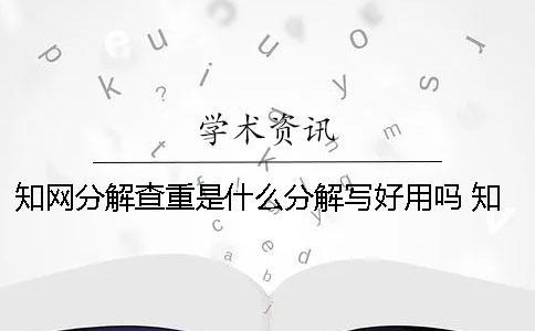 學術分解查重是什么？分解寫好用嗎？ 學術小分解查重是什么一
