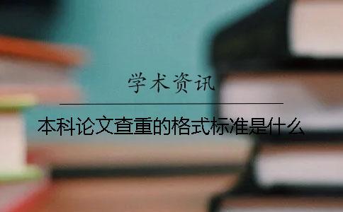 本科論文查重的格式標準是什么？