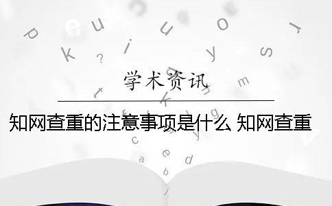 學(xué)術(shù)查重的注意事項(xiàng)是什么？ 學(xué)術(shù)查重用戶名和密碼是什么