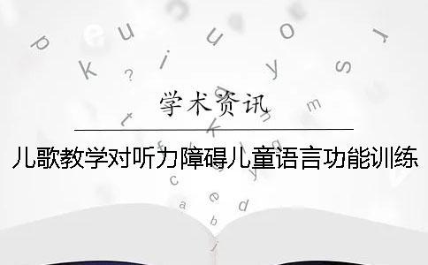 兒歌教學(xué)對聽力障礙兒童語言功能訓(xùn)練的個案研究（三）