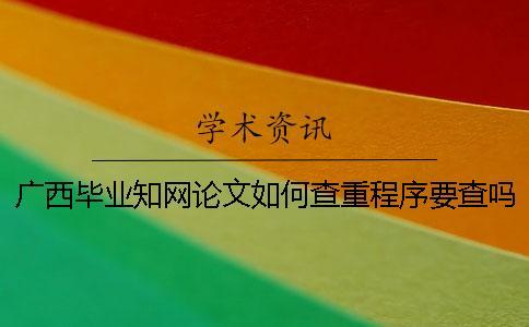 廣西畢業學術論文如何查重？程序要查嗎？