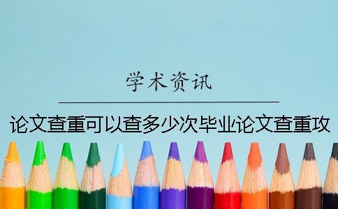 論文查重可以查多少次？畢業(yè)論文查重攻略