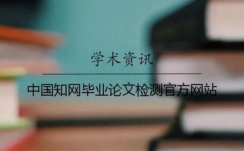 中國學(xué)術(shù)畢業(yè)論文檢測(cè)官方網(wǎng)站