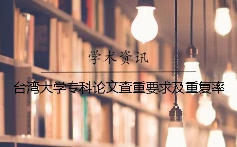 臺(tái)灣大學(xué)專科論文查重要求及重復(fù)率