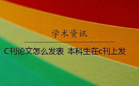 C刊論文怎么發表？ 本科生在c刊上發表論文