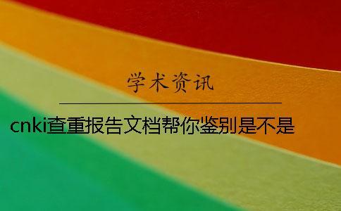 cnki查重報(bào)告文檔幫你鑒別是不是真地