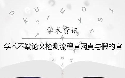 學術不端論文檢測流程官網真與假的官網驗證