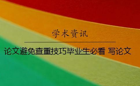 論文避免查重技巧畢業(yè)生必看！ 寫論文避免查重的技巧