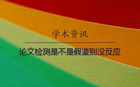 論文檢測是不是假鑒別沒反應(yīng)