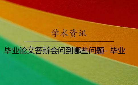畢業論文答辯會問到哪些問題- 畢業論文答辯ppt應該包括哪些內容