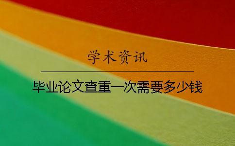 畢業(yè)論文查重一次需要多少錢(qián)？
