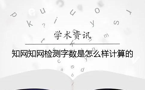 學術學術檢測字數是怎么樣計算的？