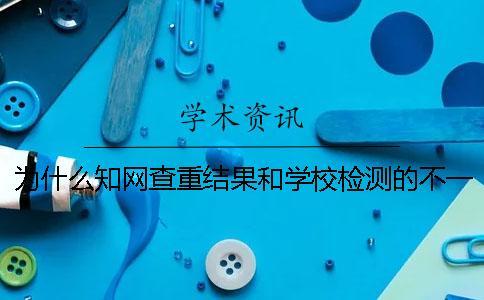 為什么學(xué)術(shù)查重結(jié)果和學(xué)校檢測的不一樣？