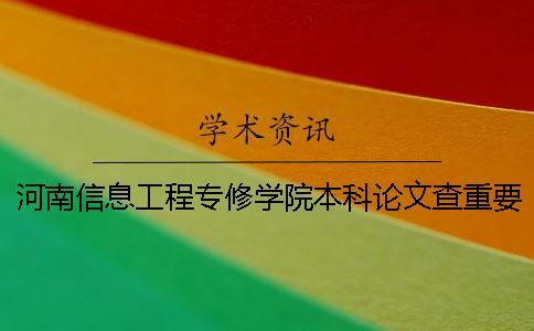 河南信息工程專修學院本科論文查重要求及重復率 河南信息工程專修學院是本科嗎