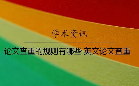 論文查重的規(guī)則有哪些？ 英文論文查重規(guī)則是什么