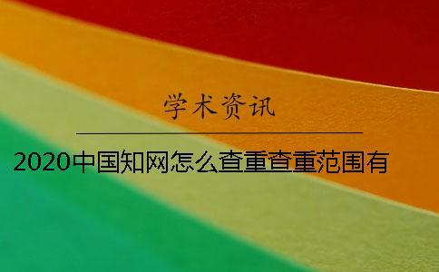 2020中國學(xué)術(shù)怎么查重？查重范圍有多大？